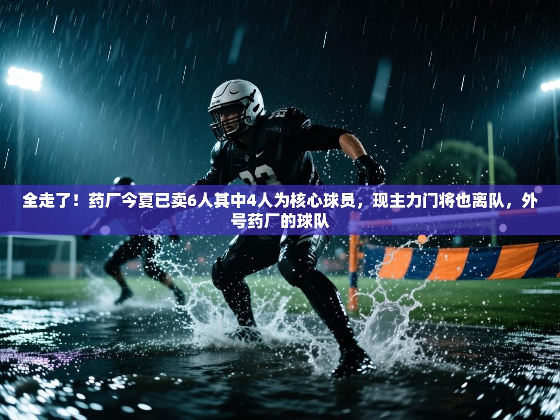 全走了!药厂今夏已卖6人其中4人为核心球员,现主力门将也离队,外号药厂的球队 第2张