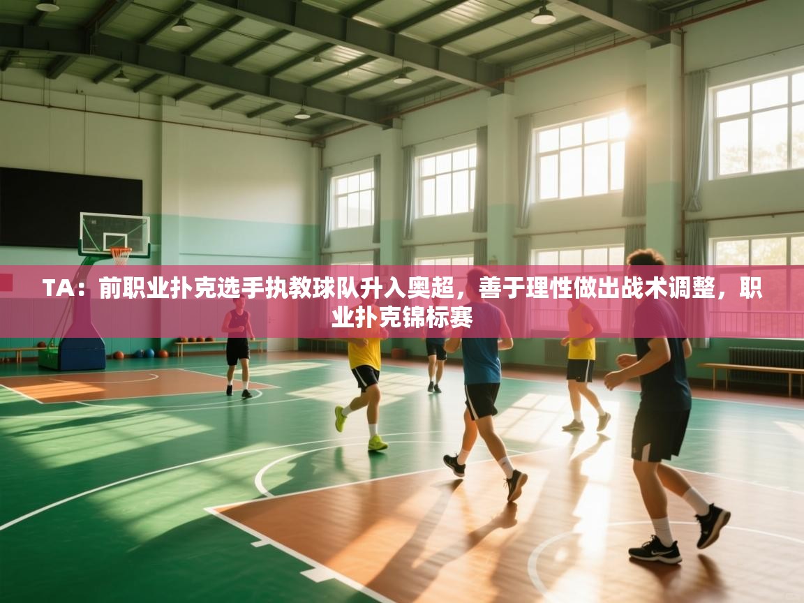 TA：前职业扑克选手执教球队升入奥超，善于理性做出战术调整，职业扑克锦标赛  第2张