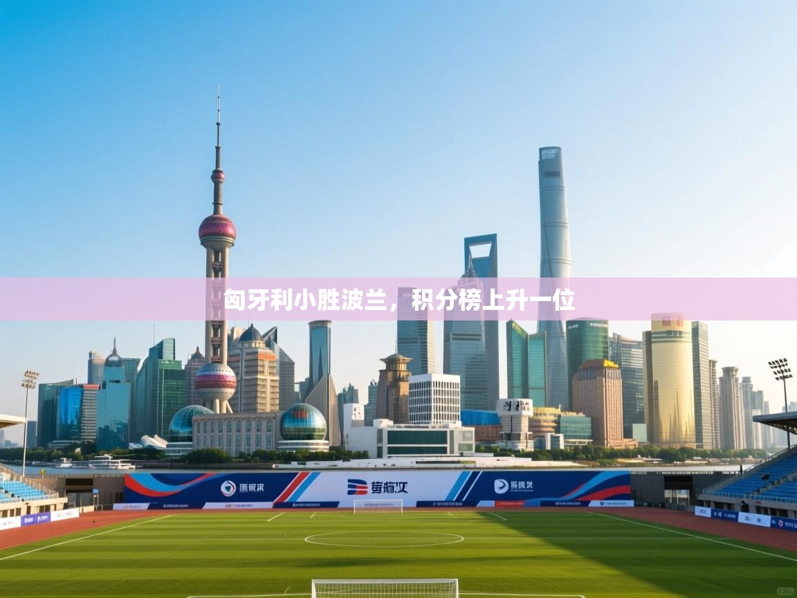 匈牙利小胜波兰，积分榜上升一位  第2张